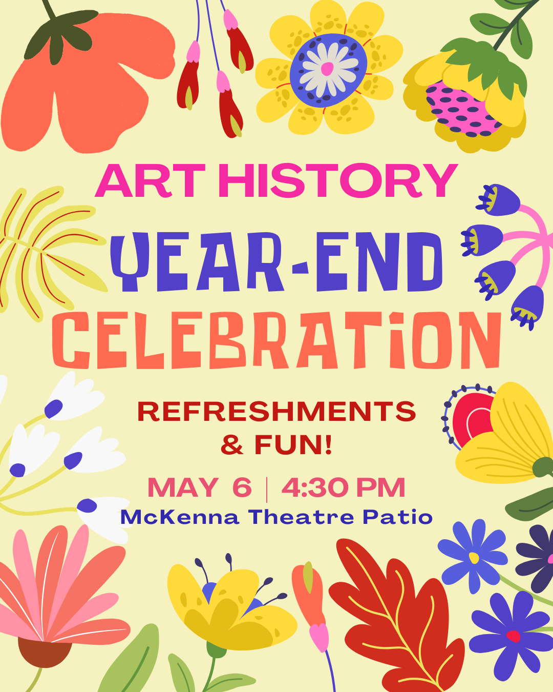 flyer colorful graphic flowers reading Art History Year-End Celebration, Refreshments & Fun, Wednesday, May 6, 4:30 PM at the McKenna Theatre Patio, accommodations contact Prof. Keely Heuer at heuerk@newpaltz.edu or call 845-257-3829